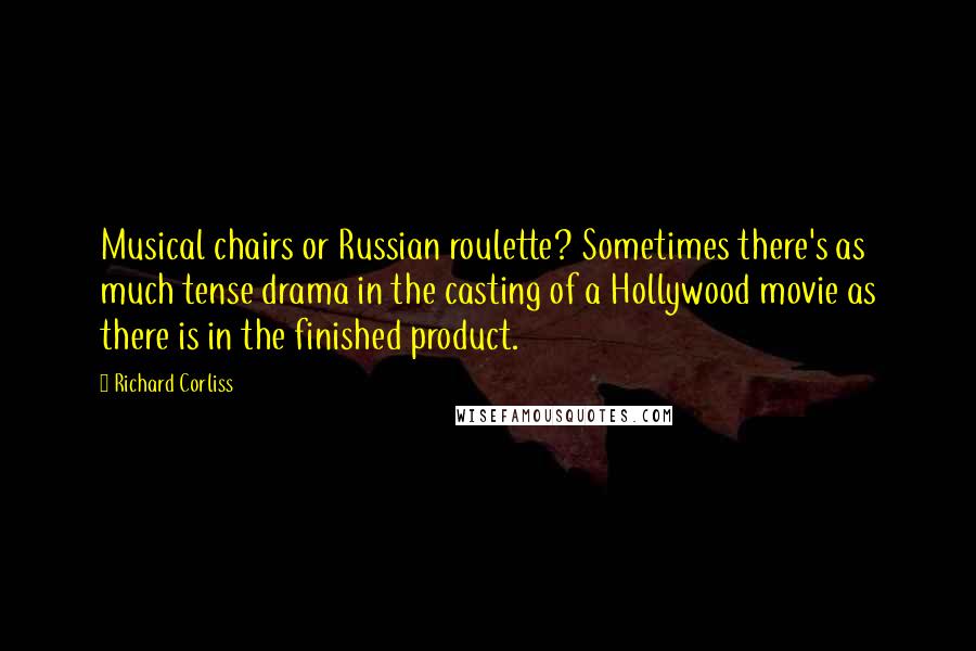 Richard Corliss Quotes: Musical chairs or Russian roulette? Sometimes there's as much tense drama in the casting of a Hollywood movie as there is in the finished product.