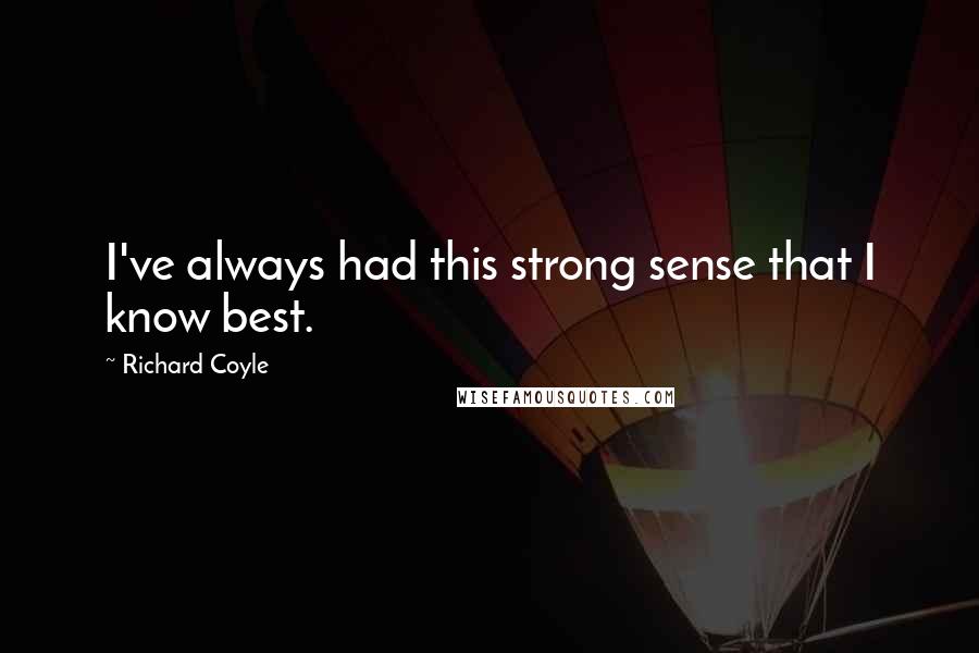 Richard Coyle Quotes: I've always had this strong sense that I know best.