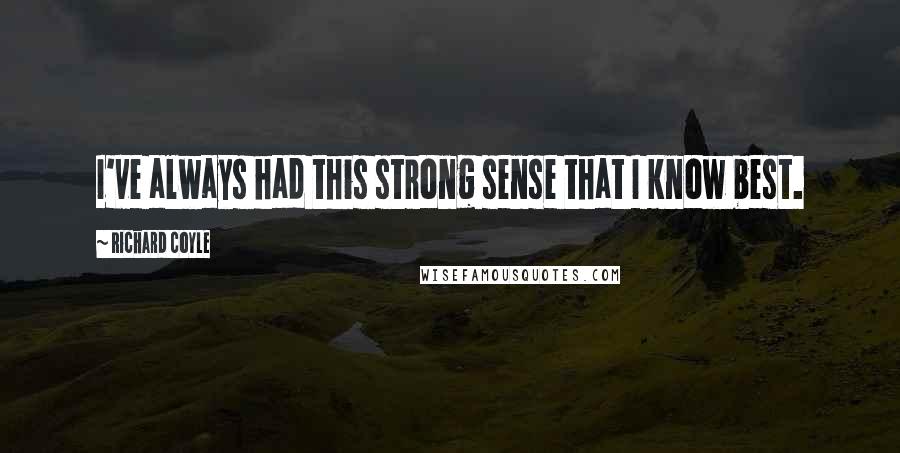 Richard Coyle Quotes: I've always had this strong sense that I know best.