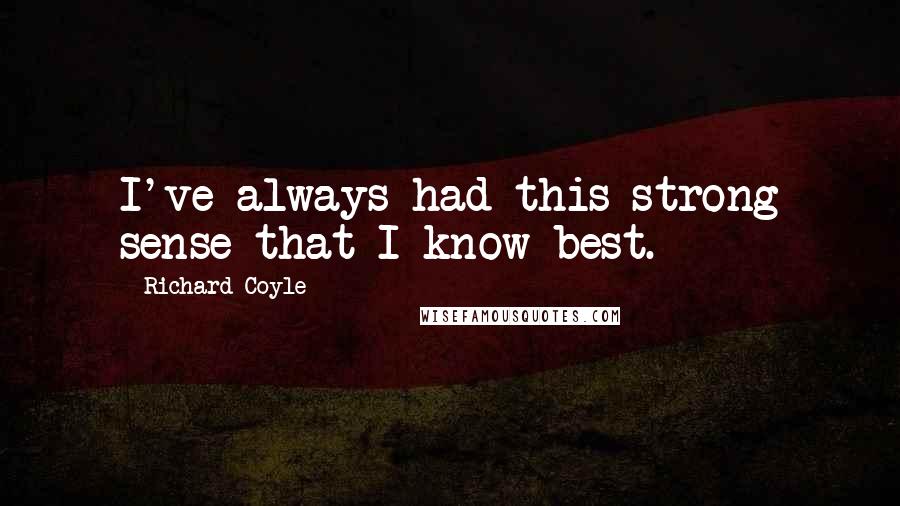 Richard Coyle Quotes: I've always had this strong sense that I know best.