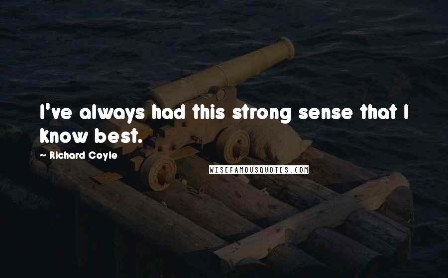 Richard Coyle Quotes: I've always had this strong sense that I know best.