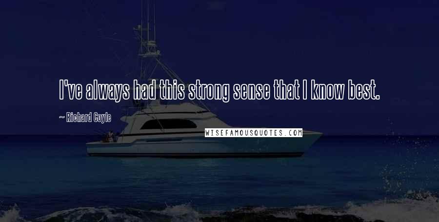 Richard Coyle Quotes: I've always had this strong sense that I know best.