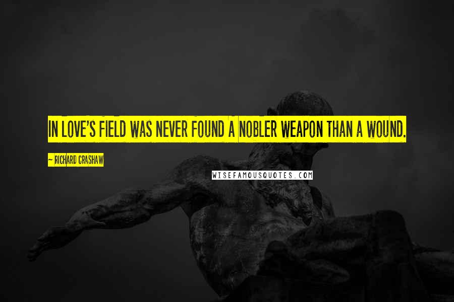 Richard Crashaw Quotes: In love's field was never found A nobler weapon than a wound.