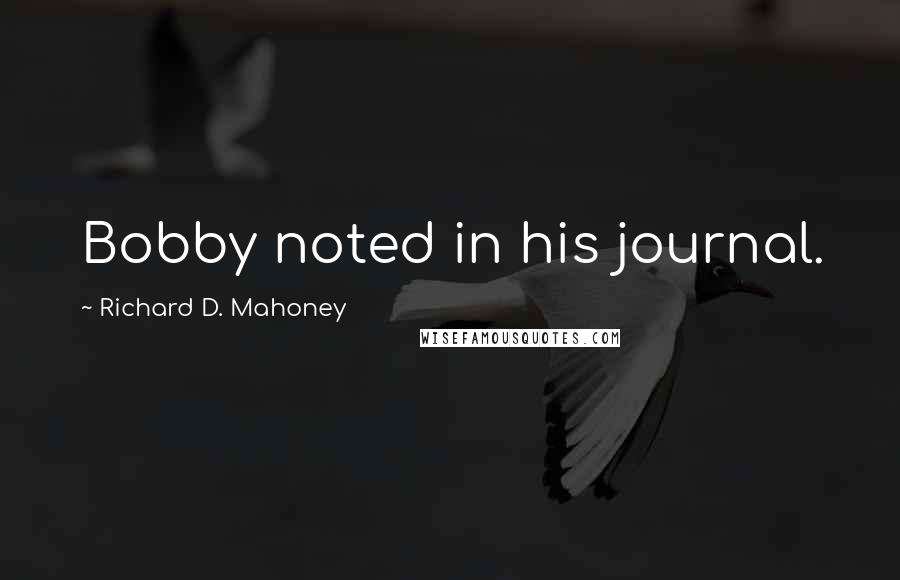 Richard D. Mahoney Quotes: Bobby noted in his journal.