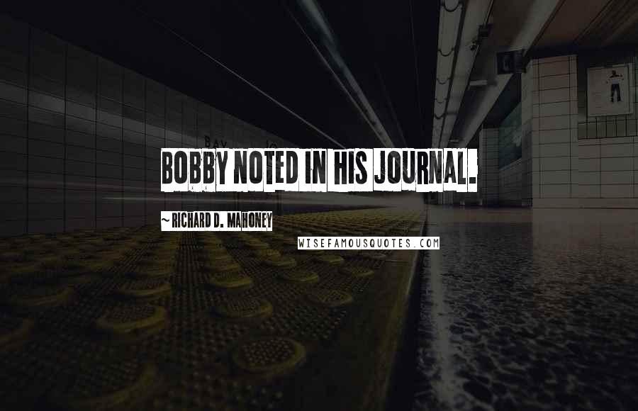 Richard D. Mahoney Quotes: Bobby noted in his journal.