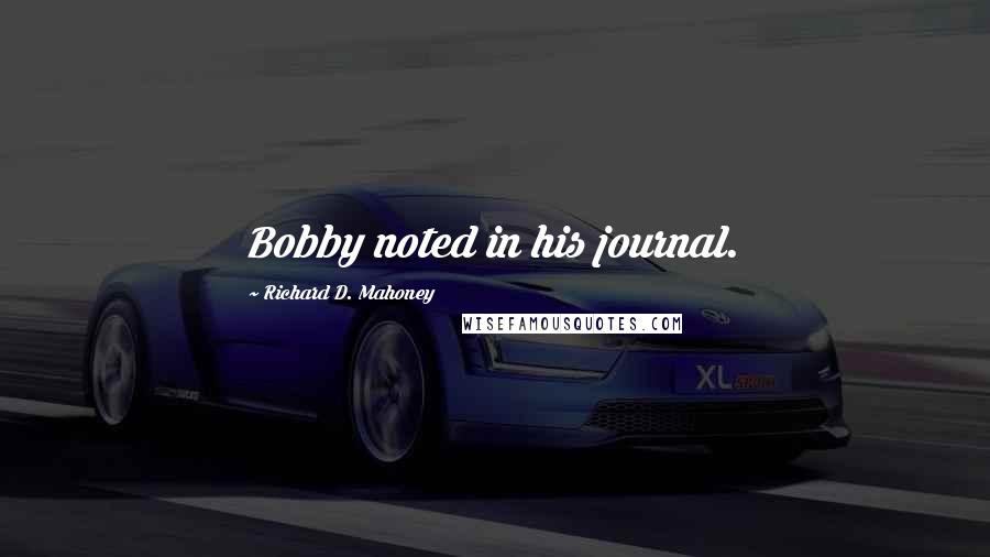 Richard D. Mahoney Quotes: Bobby noted in his journal.