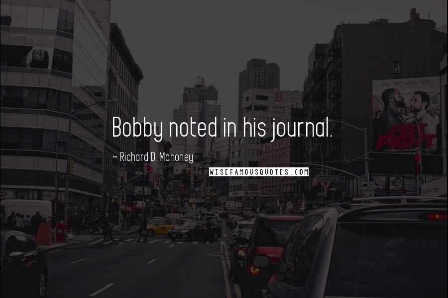 Richard D. Mahoney Quotes: Bobby noted in his journal.