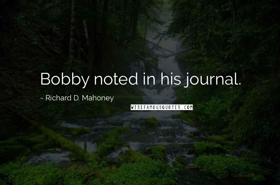 Richard D. Mahoney Quotes: Bobby noted in his journal.