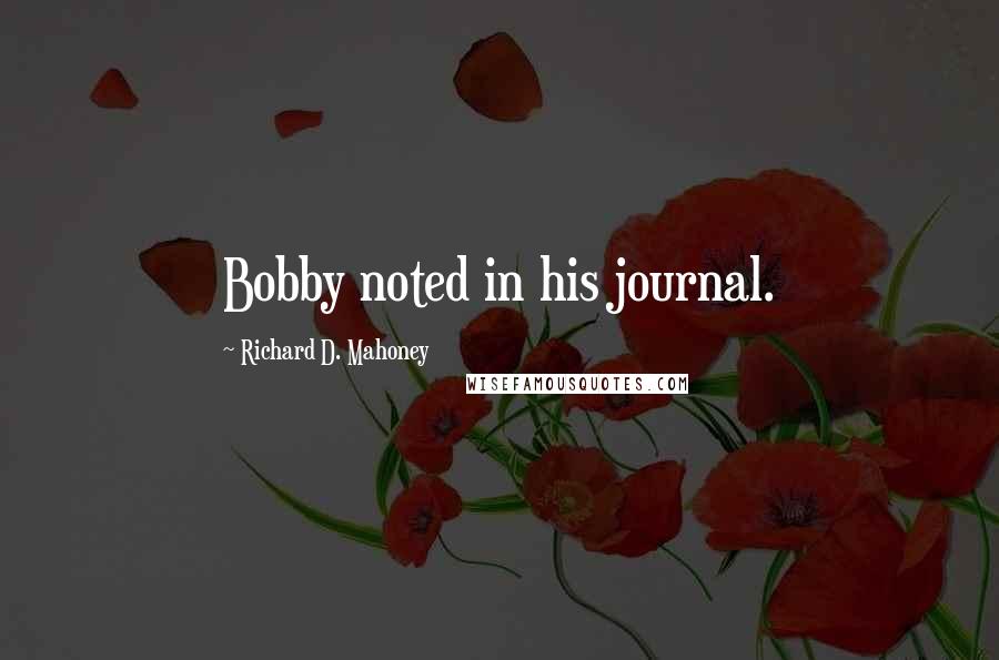 Richard D. Mahoney Quotes: Bobby noted in his journal.