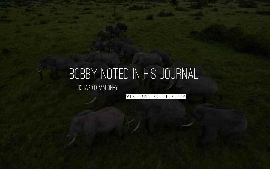 Richard D. Mahoney Quotes: Bobby noted in his journal.