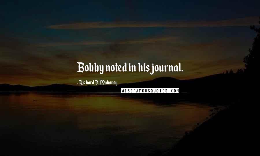 Richard D. Mahoney Quotes: Bobby noted in his journal.