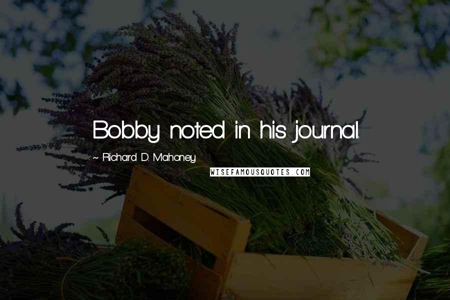 Richard D. Mahoney Quotes: Bobby noted in his journal.