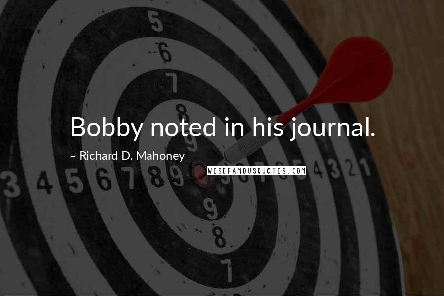 Richard D. Mahoney Quotes: Bobby noted in his journal.