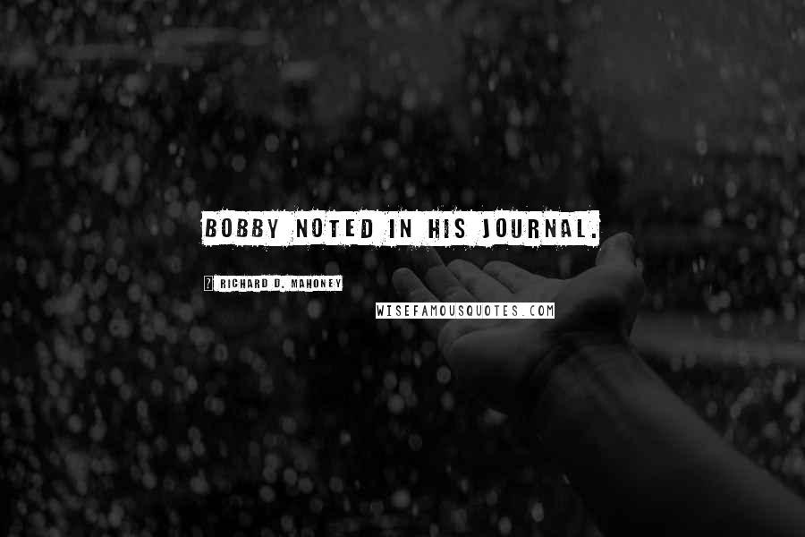 Richard D. Mahoney Quotes: Bobby noted in his journal.