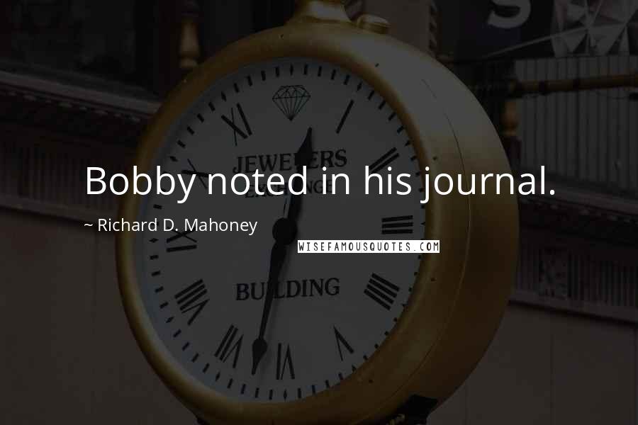 Richard D. Mahoney Quotes: Bobby noted in his journal.