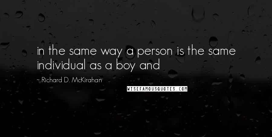 Richard D. McKirahan Quotes: in the same way a person is the same individual as a boy and