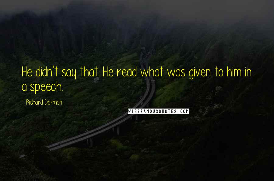 Richard Darman Quotes: He didn't say that. He read what was given to him in a speech.