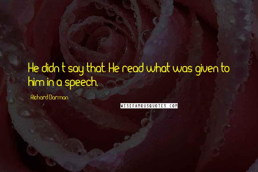 Richard Darman Quotes: He didn't say that. He read what was given to him in a speech.