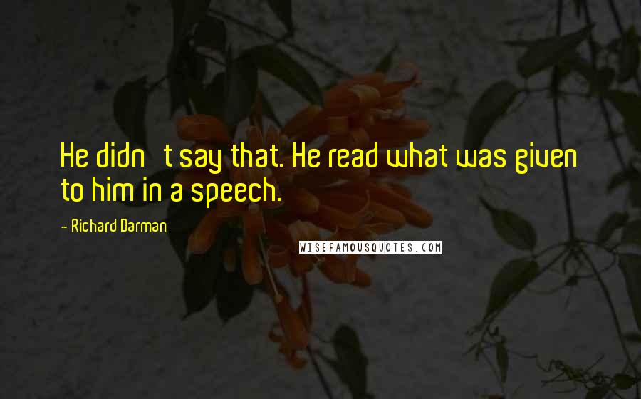 Richard Darman Quotes: He didn't say that. He read what was given to him in a speech.
