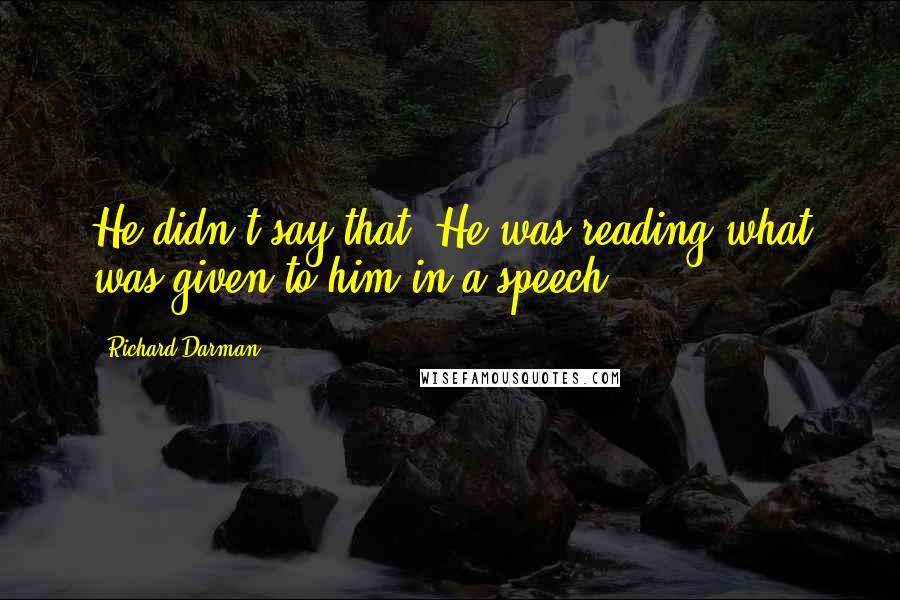 Richard Darman Quotes: He didn't say that. He was reading what was given to him in a speech.