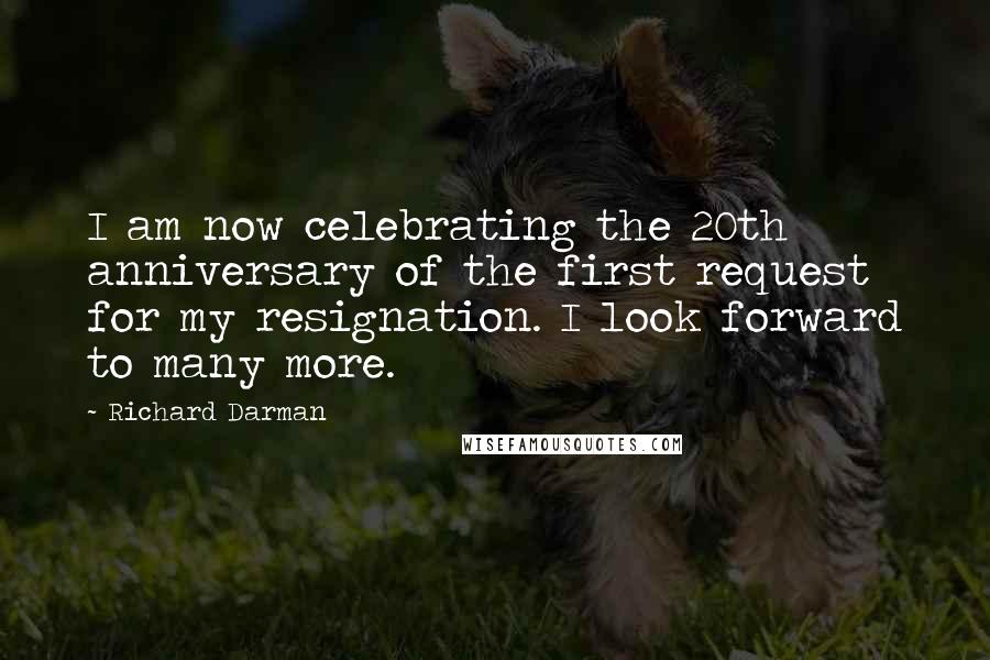 Richard Darman Quotes: I am now celebrating the 20th anniversary of the first request for my resignation. I look forward to many more.