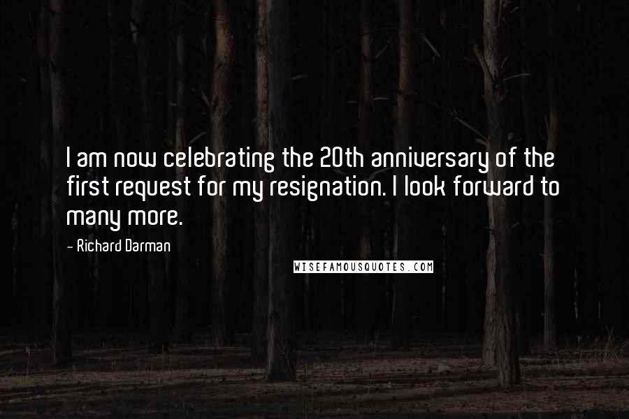 Richard Darman Quotes: I am now celebrating the 20th anniversary of the first request for my resignation. I look forward to many more.