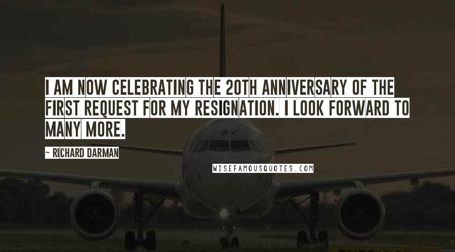 Richard Darman Quotes: I am now celebrating the 20th anniversary of the first request for my resignation. I look forward to many more.