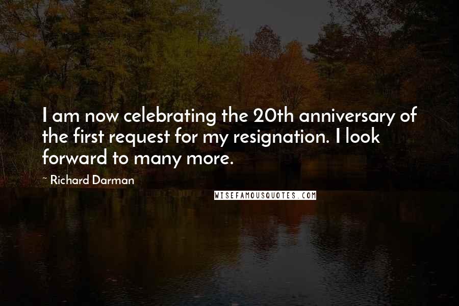 Richard Darman Quotes: I am now celebrating the 20th anniversary of the first request for my resignation. I look forward to many more.