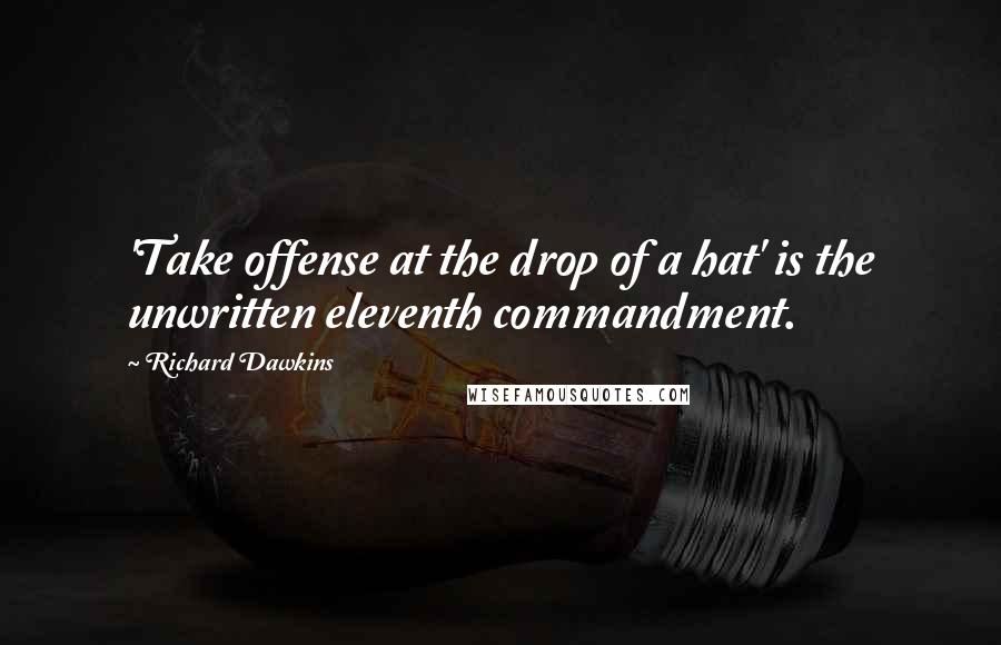 Richard Dawkins Quotes: 'Take offense at the drop of a hat' is the unwritten eleventh commandment.