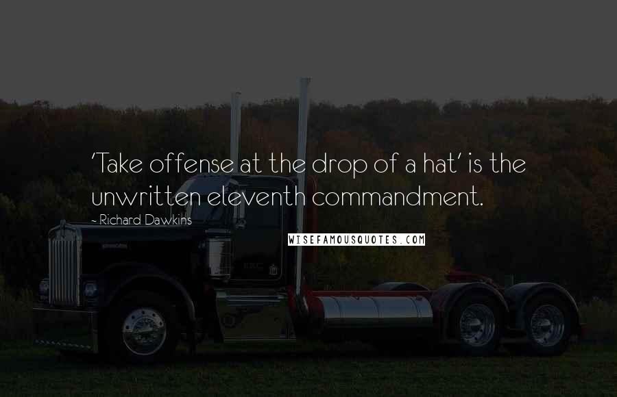 Richard Dawkins Quotes: 'Take offense at the drop of a hat' is the unwritten eleventh commandment.