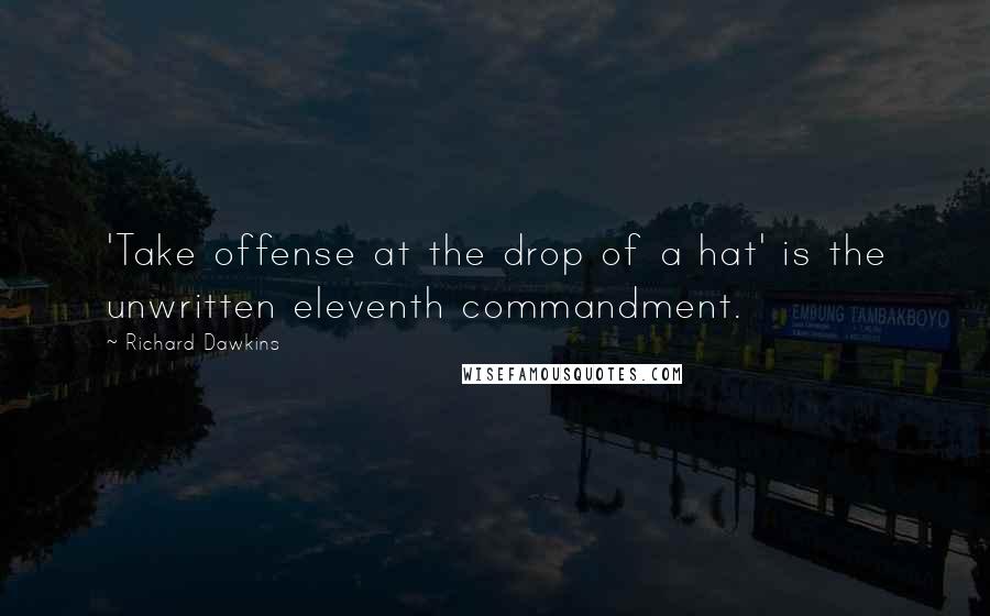 Richard Dawkins Quotes: 'Take offense at the drop of a hat' is the unwritten eleventh commandment.