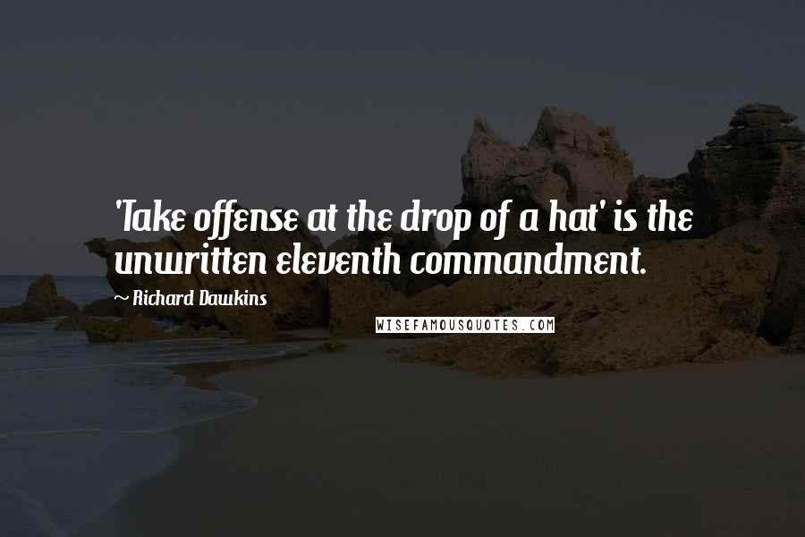 Richard Dawkins Quotes: 'Take offense at the drop of a hat' is the unwritten eleventh commandment.