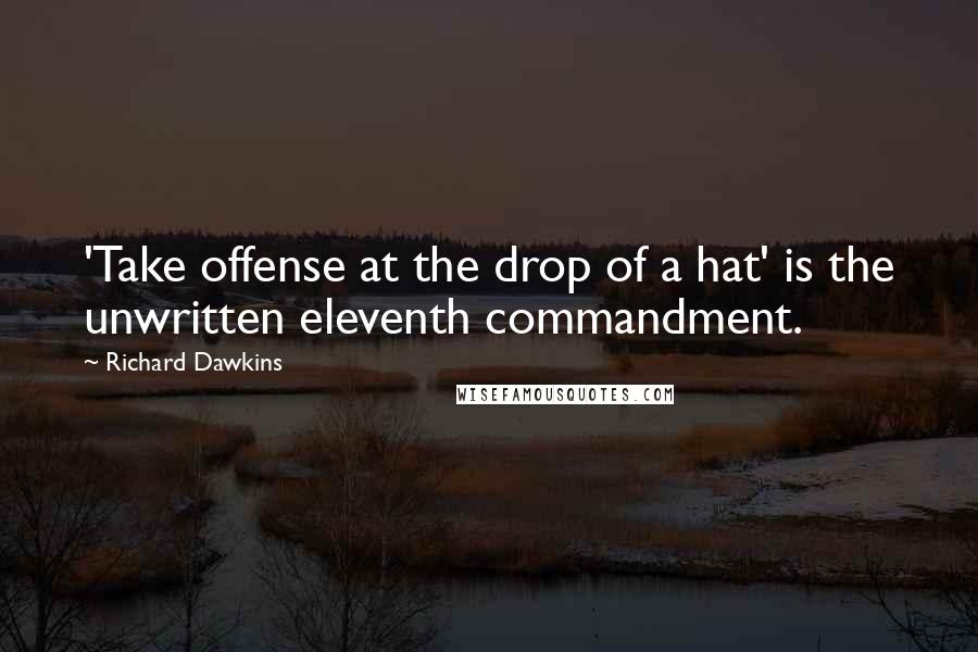 Richard Dawkins Quotes: 'Take offense at the drop of a hat' is the unwritten eleventh commandment.