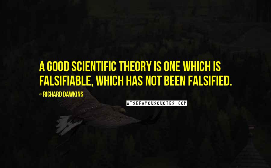 Richard Dawkins Quotes: A good scientific theory is one which is falsifiable, which has not been falsified.