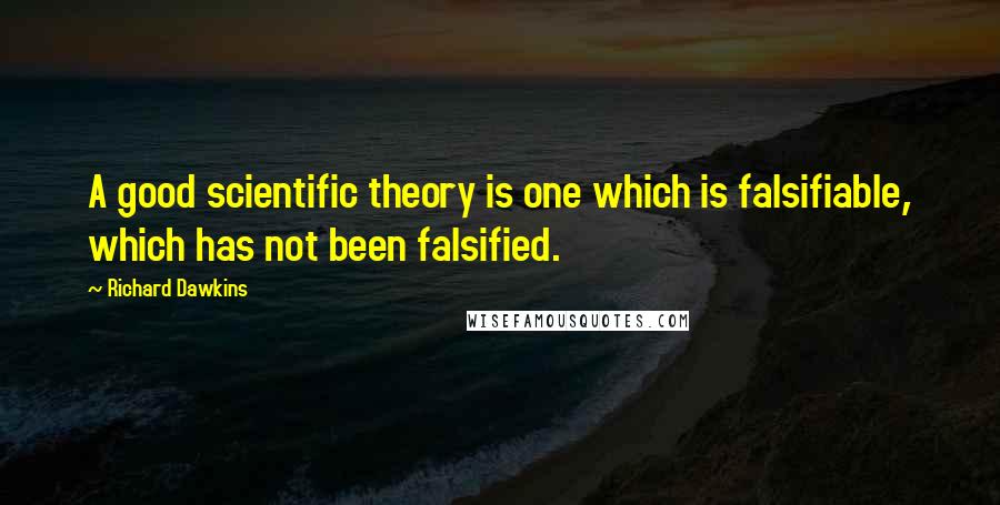 Richard Dawkins Quotes: A good scientific theory is one which is falsifiable, which has not been falsified.