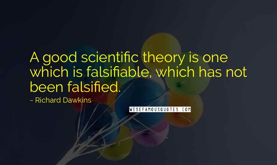 Richard Dawkins Quotes: A good scientific theory is one which is falsifiable, which has not been falsified.