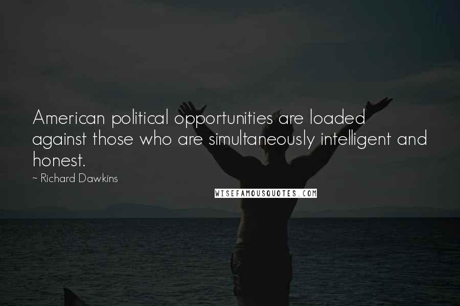 Richard Dawkins Quotes: American political opportunities are loaded against those who are simultaneously intelligent and honest.