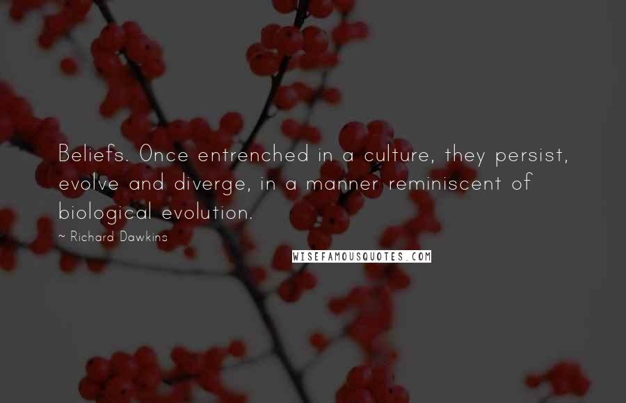 Richard Dawkins Quotes: Beliefs. Once entrenched in a culture, they persist, evolve and diverge, in a manner reminiscent of biological evolution.