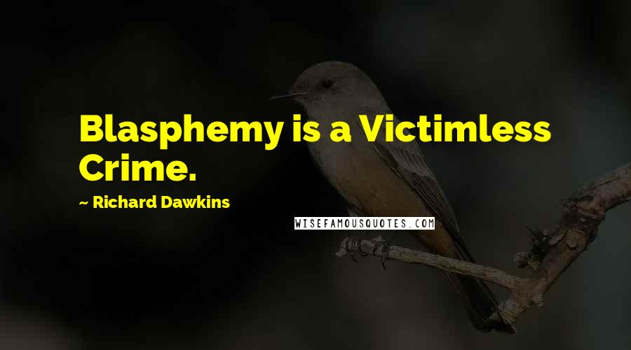 Richard Dawkins Quotes: Blasphemy is a Victimless Crime.