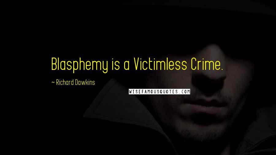 Richard Dawkins Quotes: Blasphemy is a Victimless Crime.