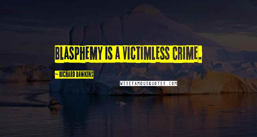 Richard Dawkins Quotes: Blasphemy is a Victimless Crime.