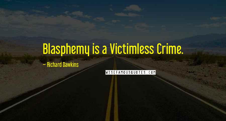 Richard Dawkins Quotes: Blasphemy is a Victimless Crime.