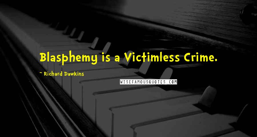 Richard Dawkins Quotes: Blasphemy is a Victimless Crime.