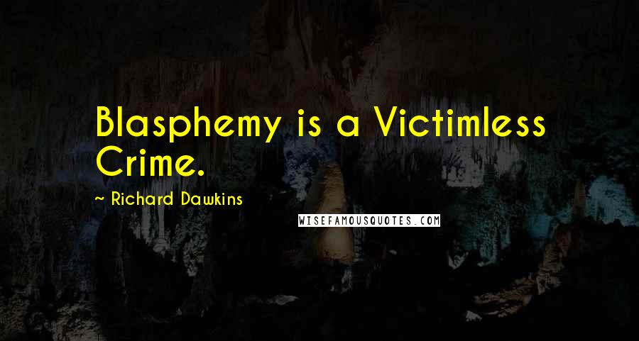 Richard Dawkins Quotes: Blasphemy is a Victimless Crime.