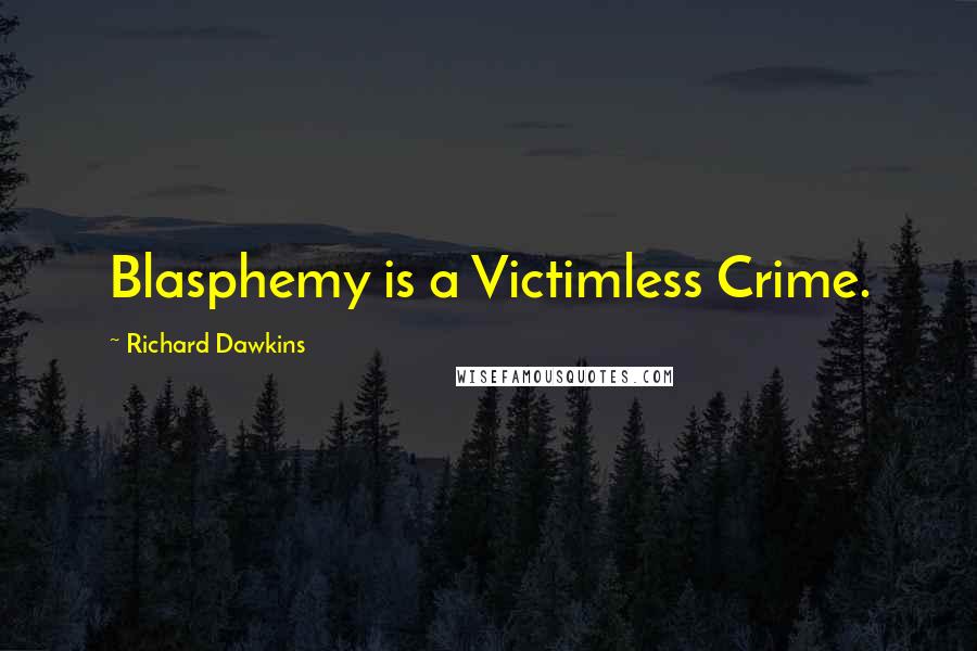 Richard Dawkins Quotes: Blasphemy is a Victimless Crime.