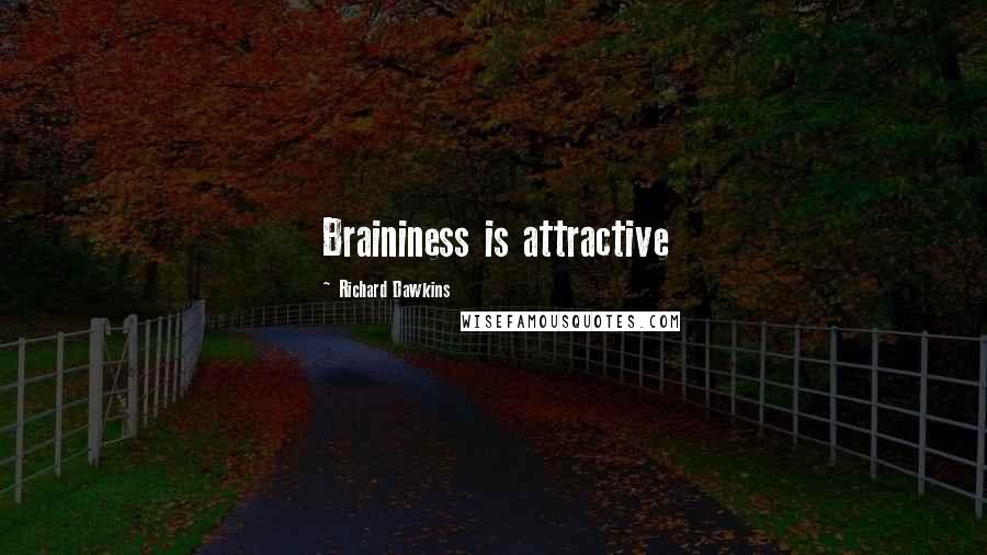 Richard Dawkins Quotes: Braininess is attractive