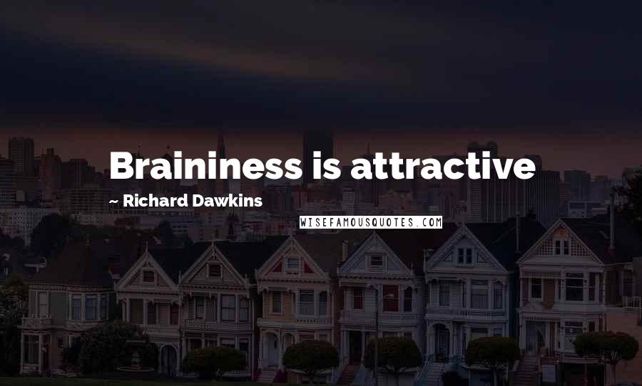 Richard Dawkins Quotes: Braininess is attractive