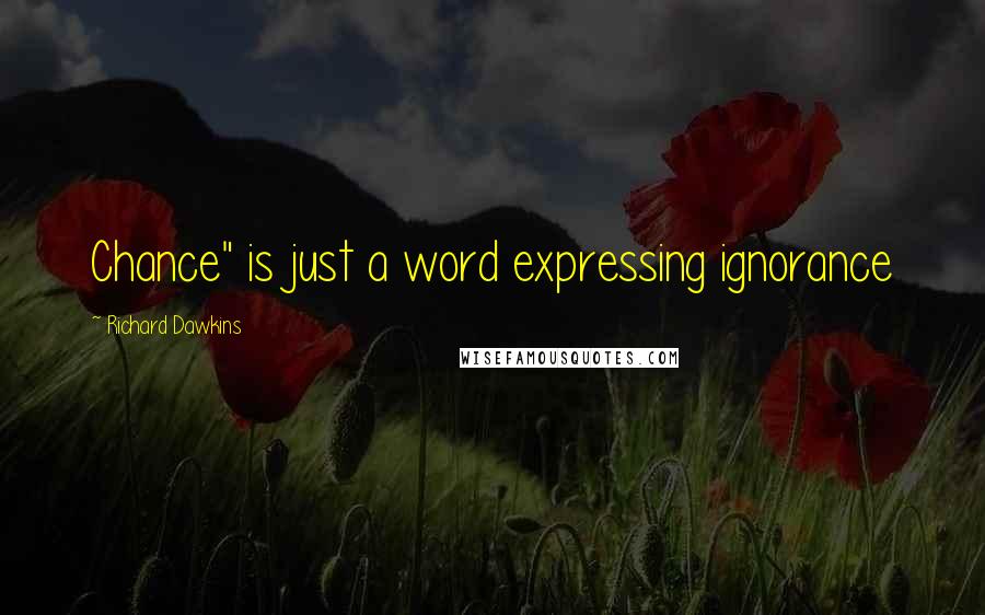 Richard Dawkins Quotes: Chance" is just a word expressing ignorance