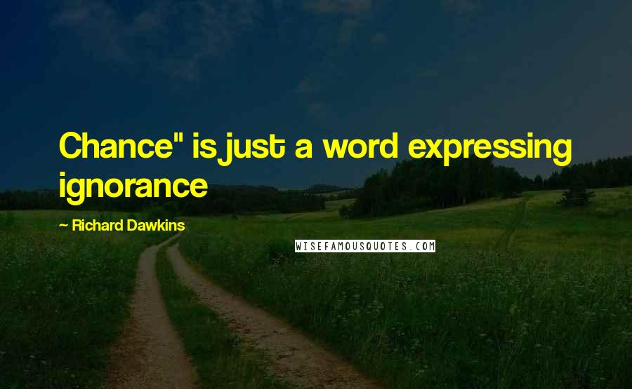 Richard Dawkins Quotes: Chance" is just a word expressing ignorance