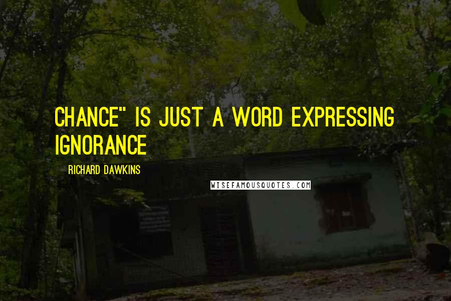 Richard Dawkins Quotes: Chance" is just a word expressing ignorance